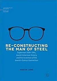Re-Constructing the Man of Steel: Superman 1938-1941, Jewish American History, and the Invention of the Jewish-Comics Connection (Paperback)