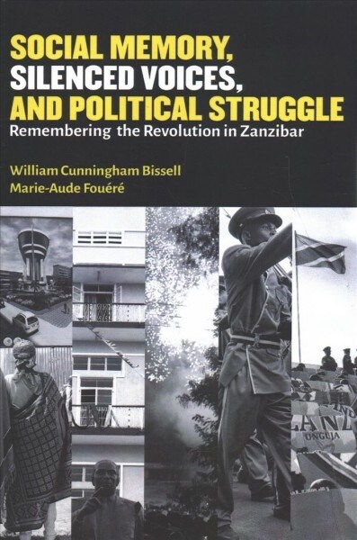 Social Memory, Silenced Voices, and Political Struggle: Remembering the Revolution in Zanzibar (Paperback)