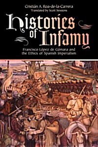 Histories of Infamy: Francisco Lopez de Gomara and the Ethics of Spanish Imperialism (Paperback)