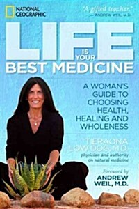 Life Is Your Best Medicine: A Womans Guide to Health, Healing, and Wholeness at Every Age (Hardcover)