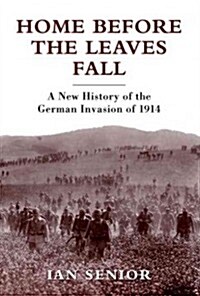 Home Before the Leaves Fall : A New History of the German Invasion of 1914 (Hardcover)