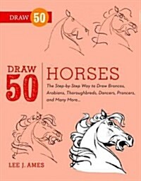 Draw 50 Horses: The Step-By-Step Way to Draw Broncos, Arabians, Thoroughbreds, Dancers, Prancers, and Many More... (Paperback)