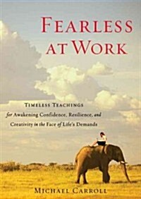 Fearless at Work: Timeless Teachings for Awakening Confidence, Resilience, and Creativity in the Face of Lifes Demands (Paperback)