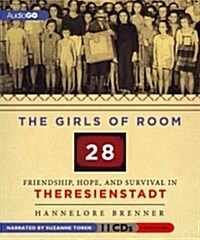 The Girls of Room 28: Friendship, Hope, and Survival in Theresienstadt (Audio CD)