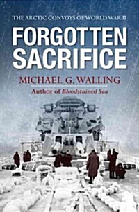 Forgotten Sacrifice : The Arctic Convoys of World War II (Hardcover)