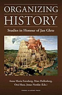 Organizing History: Studies in Honour of Jan Glete (Hardcover)