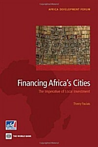 Financing Africas Cities: The Imperative of Local Investment (Paperback)