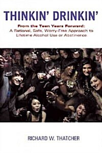 Thinkin Drinkin: From the Teen Years Forward: A Rational, Safe, Worry-Free Approach to Lifetime Alcohol Use or Abstinence (Paperback)