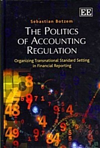 The Politics of Accounting Regulation : Organizing Transnational Standard Setting in Financial Reporting (Hardcover)