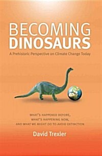 Becoming Dinosaurs: A Prehistoric Perspective on Climate Change Today (Hardcover)