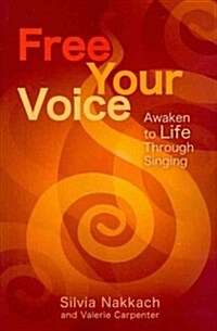 Free Your Voice: Awaken to Life Through Singing (Paperback)