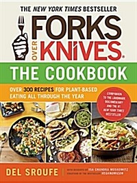 Forks Over Knives - The Cookbook: Over 300 Simple and Delicious Plant-Based Recipes to Help You Lose Weight, Be Healthier, and Feel Better Every Day (Paperback)