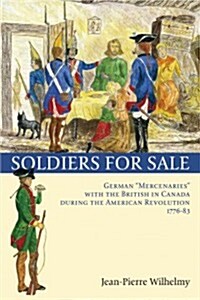 Soldiers for Sale: German Mercenaries with the British in Canada During the American Revolution (1776-83) (Paperback)