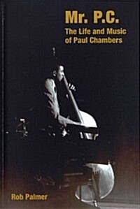 Mr. P.C. : The Life and Music of Paul Chambers (Hardcover)