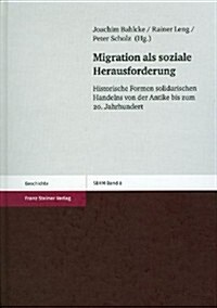 Migration Als Soziale Herausforderung: Historische Formen Solidarischen Handelns Von Der Antike Bis Zum (Hardcover)