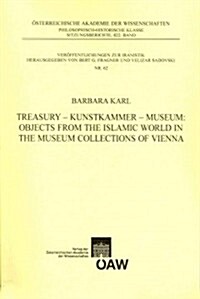 Treasury - Kunstkammer - Musuem: Objects from the Islamic World in the Museum Collections of Vienna (Paperback)