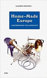 Home-Made Europe : Contemporary Folk Artifacts (Hardcover)