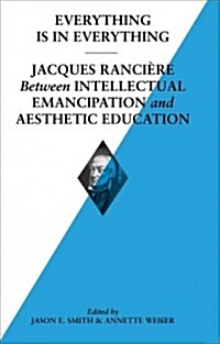 Everything Is in Everything: Jacques Ranciere Between Intellectual Emancipation and Aesthetic Education: Soccas Symposium Vol. V (Paperback)