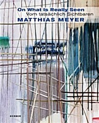 Matthias Meyer: On What Is Really Seen (Hardcover)