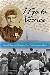 I Go to America: Swedish American Women and the Life of Mina Anderson (Paperback)