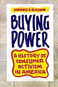 Buying Power: A History of Consumer Activism in America (Paperback)