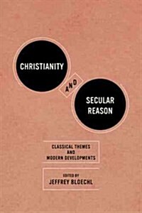 Christianity and Secular Reason: Classical Themes & Modern Developments (Paperback)