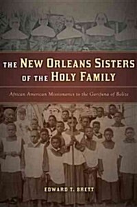 The New Orleans Sisters of the Holy Family: African American Missionaries to the Garifuna of Belize (Paperback, New)