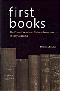 First Books: The Printed Word and Cultural Formation in Early Alabama (Paperback)