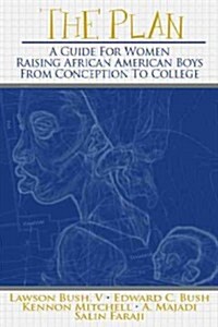 The Plan: A Guide for Women Raising African American Boys from Conception to College (Paperback)