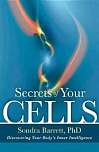 Secrets of Your Cells: Discovering Your Bodys Inner Intelligence (Paperback)