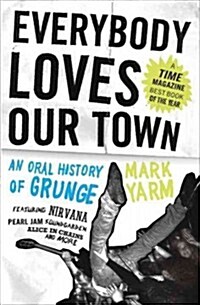 Everybody Loves Our Town: An Oral History of Grunge (Paperback)