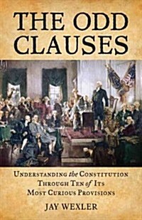 The Odd Clauses: Understanding the Constitution Through Ten of Its Most Curious Provisions (Paperback)