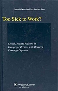 Too Sick to Work?: Social Security Reforms in Europe for Persons with Reduced Earnings Capacity (Hardcover)