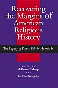 Recovering the Margins of American Religious History: The Legacy of David Edwin Harrell Jr. (Paperback)