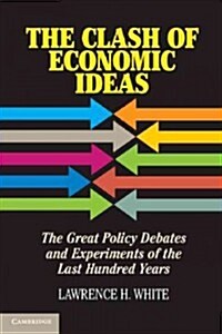 The Clash of Economic Ideas : The Great Policy Debates and Experiments of the Last Hundred Years (Hardcover)