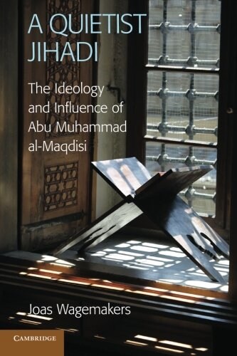 A Quietist Jihadi : The Ideology and Influence of Abu Muhammad Al-Maqdisi (Paperback)