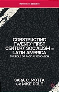 Constructing Twenty-First Century Socialism in Latin America : The Role of Radical Education (Hardcover)