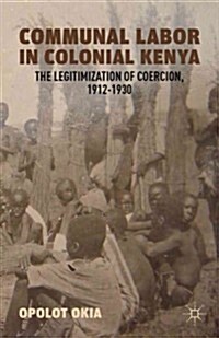 Communal Labor in Colonial Kenya : The Legitimization of Coercion, 1912-1930 (Hardcover)