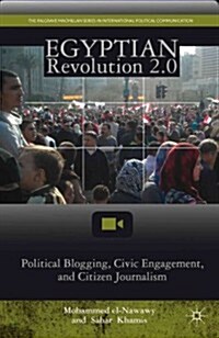 Egyptian Revolution 2.0 : Political Blogging, Civic Engagement, and Citizen Journalism (Hardcover)