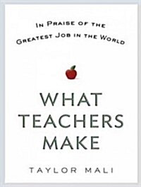 What Teachers Make: In Praise of the Greatest Job in the World (MP3 CD)