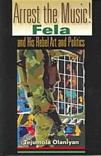 Arrest the Music!: Fela and His Rebel Art and Politics (Paperback)
