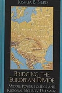 Bridging the European Divide: Middle Power Politics and Regional Security Dilemmas (Hardcover)