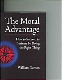 The Moral Advantage: How to Succeed in Business by Doing the Right Thing (Hardcover)