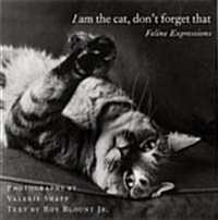I Am the Cat, Dont Forget That: Feline Expressions (Hardcover)