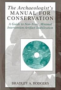The Archaeologists Manual for Conservation: A Guide to Non-Toxic, Minimal Intervention Artifact Stabilization (Paperback, 2004)