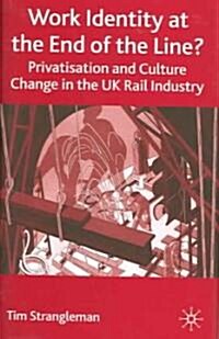Work Identity at the End of the Line?: Privatisation and Culture Change in the UK Rail Industry (Hardcover, 2004)