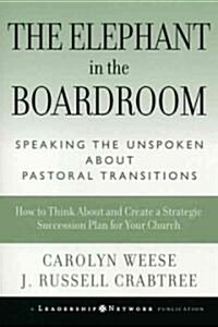 The Elephant in the Boardroom: Speaking the Unspoken about Pastoral Transitions (Hardcover)
