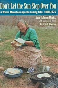 Dont Let the Sun Step Over You: A White Mountain Apache Family Life (1860-1975) (Paperback)
