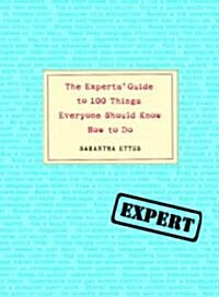 The Experts Guide to 100 Things Everyone Should Know How to Do (Hardcover, Deckle Edge)