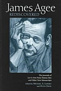 James Agee Rediscovered: The Journals for Let Us Now Praise Famous Men and Other New Manuscripts (Hardcover)